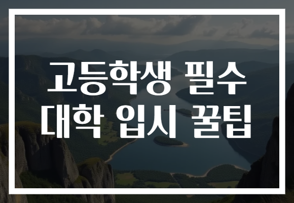 고등학생 필수 대학 입시 꿀팁