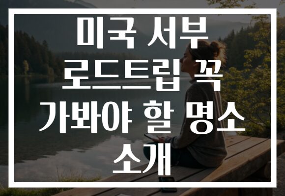 미국 서부 로드트립 꼭 가봐야 할 명소 소개