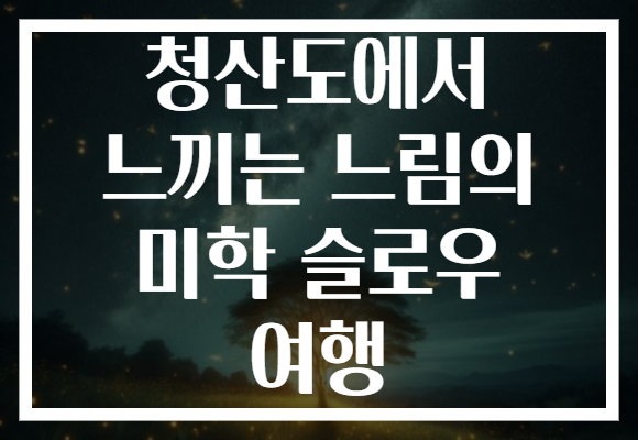 청산도에서 느끼는 느림의 미학 슬로우 여행