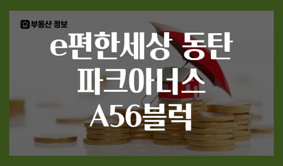 e편한세상 동탄 파크아너스 A56블럭
