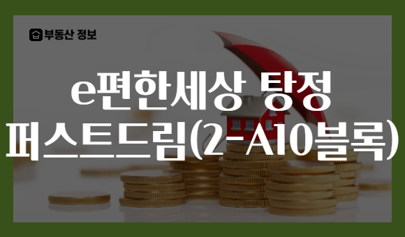e편한세상 탕정 퍼스트드림(2-A10블록)