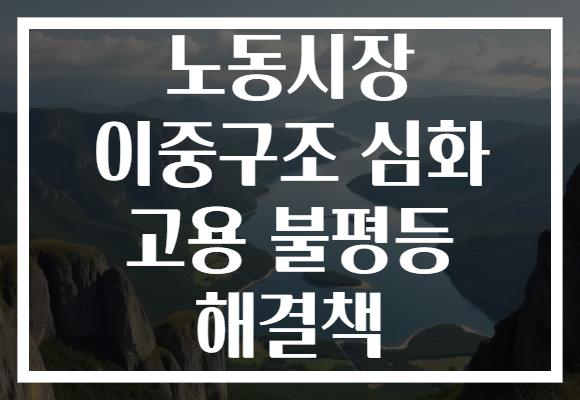 노동시장 이중구조 심화 고용 불평등 해결책