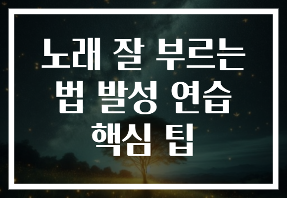 노래 잘 부르는 법 발성 연습 핵심 팁