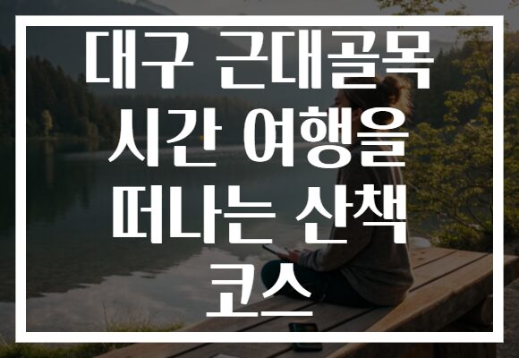 대구 근대골목 시간 여행을 떠나는 산책 코스