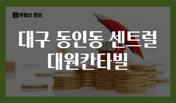 대구 동인동 센트럴 대원칸타빌