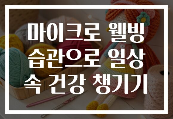 마이크로 웰빙 습관으로 일상 속 건강 챙기기