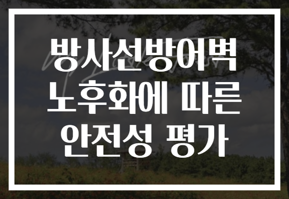방사선방어벽 노후화에 따른 안전성 평가