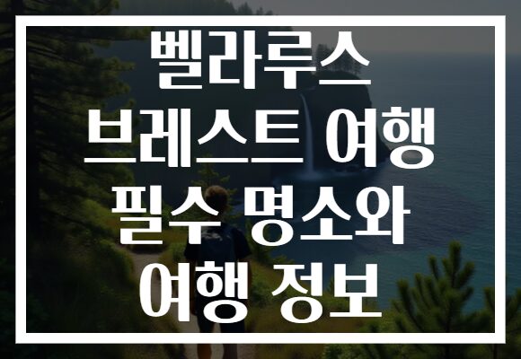 벨라루스 브레스트 여행 필수 명소와 여행 정보
