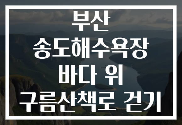부산 송도해수욕장 바다 위 구름산책로 걷기