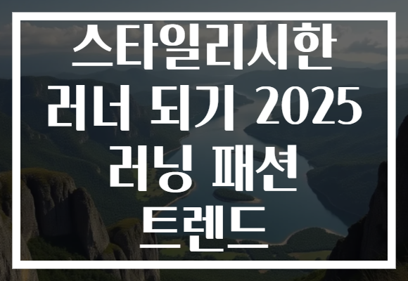 스타일리시한 러너 되기 2025 러닝 패션 트렌드