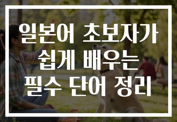 일본어 초보자가 쉽게 배우는 필수 단어 정리