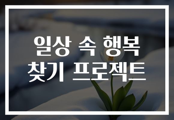 일상 속 행복 찾기 프로젝트