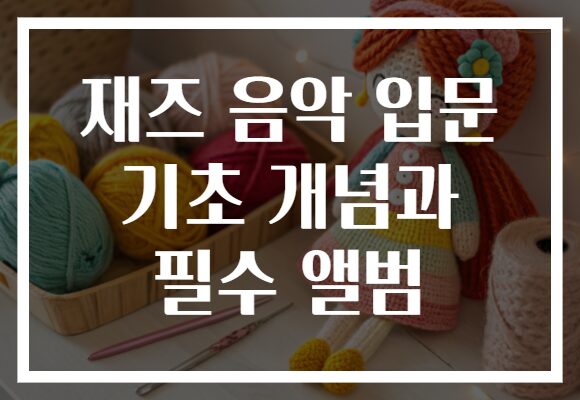 재즈 음악 입문 기초 개념과 필수 앨범
