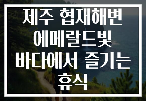 제주 협재해변 에메랄드빛 바다에서 즐기는 휴식