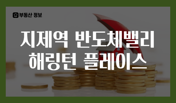 지제역 반도체밸리 해링턴 플레이스