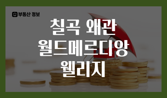 칠곡 왜관 월드메르디앙 웰리지
