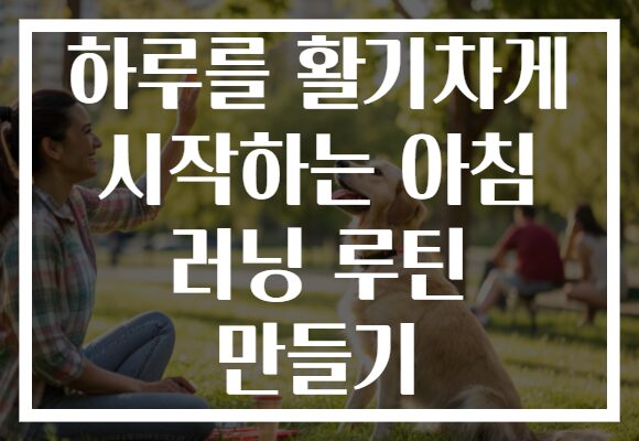하루를 활기차게 시작하는 아침 러닝 루틴 만들기