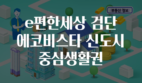 e편한세상 검단 에코비스타 신도시 중심생활권