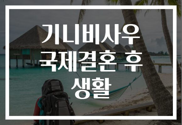 기니비사우 국제결혼 후 생활