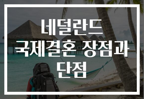 네덜란드 국제결혼 장점과 단점