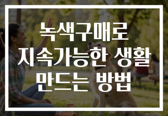 녹색구매로 지속가능한 생활 만드는 방법
