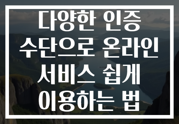 다양한 인증 수단으로 온라인 서비스 쉽게 이용하는 법