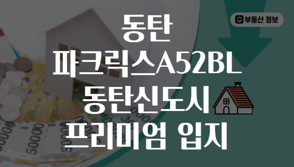 동탄 파크릭스A52BL 동탄신도시 프리미엄 입지
