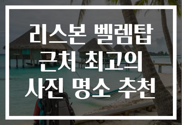 리스본 벨렘탑 근처 최고의 사진 명소 추천