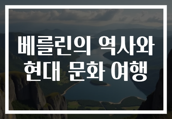 베를린의 역사와 현대 문화 여행​