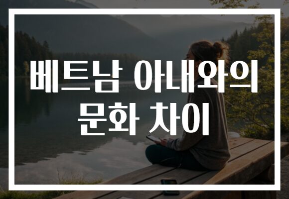 베트남 아내와의 문화 차이