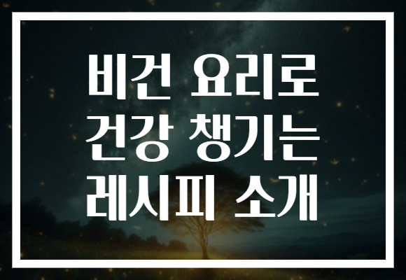 비건 요리로 건강 챙기는 레시피 소개