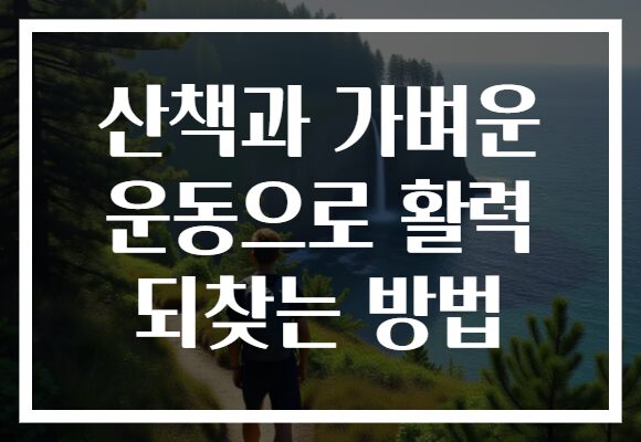 산책과 가벼운 운동으로 활력 되찾는 방법