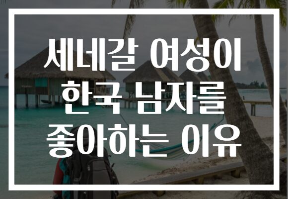 세네갈 여성이 한국 남자를 좋아하는 이유