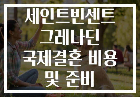 세인트빈센트 그레나딘 국제결혼 비용 및 준비