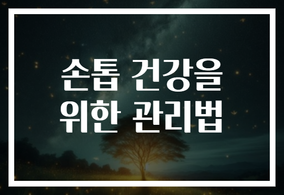 손톱 건강을 위한 관리법​