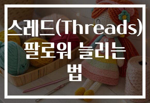 스레드(Threads) 팔로워 늘리는 법
