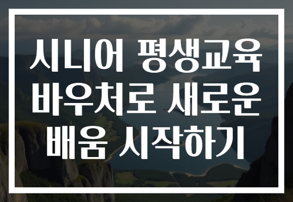 시니어 평생교육 바우처로 새로운 배움 시작하기