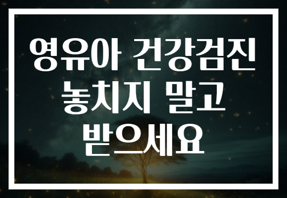영유아 건강검진 놓치지 말고 받으세요