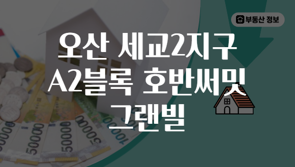오산 세교2지구 A2블록 호반써밋 그랜빌