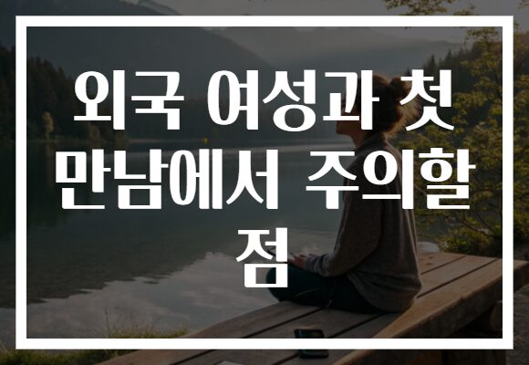 외국 여성과 첫 만남에서 주의할 점