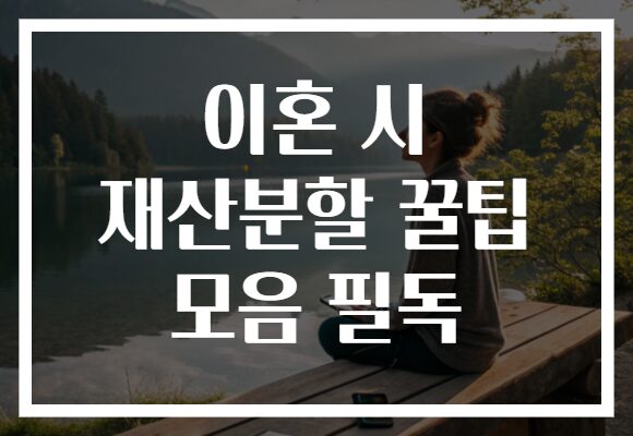 이혼 시 재산분할 꿀팁 모음 필독