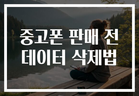 중고폰 판매 전 데이터 삭제법​