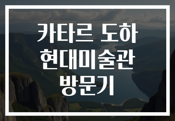 카타르 도하 현대미술관 방문기