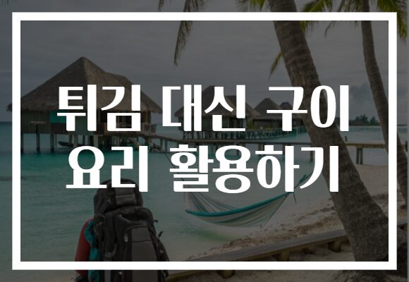튀김 대신 구이 요리 활용하기