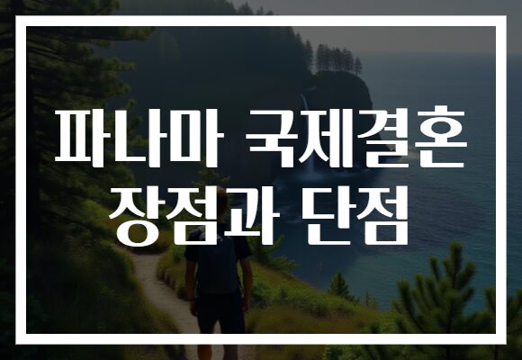 파나마 국제결혼 장점과 단점