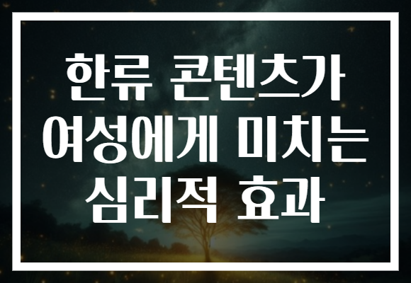 한류 콘텐츠가 여성에게 미치는 심리적 효과