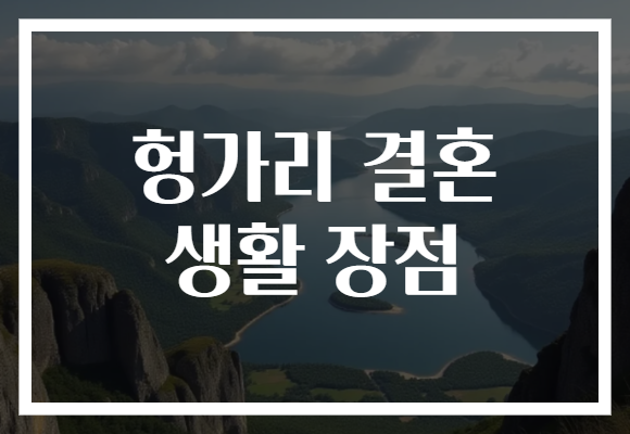 헝가리 결혼 생활 장점