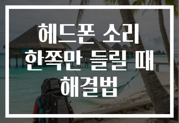 헤드폰 소리 한쪽만 들릴 때 해결법