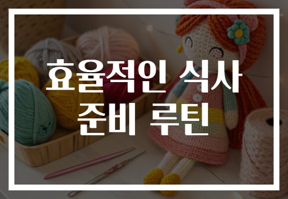 효율적인 식사 준비 루틴