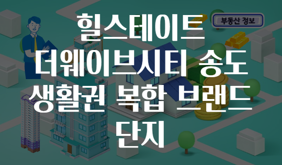 힐스테이트 더웨이브시티 송도 생활권 복합 브랜드 단지